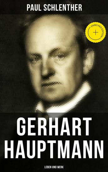 Gerhart Hauptmann: Leben und Werk - Bereicherte Ausgabe Lebensgeschichte des bedeutendsten deutschen Vertreter des Naturalismus - cover
