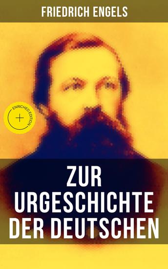 Friedrich Engels: Zur Urgeschichte der Deutschen - Bereicherte Ausgabe Cäsar und Tacitus + Die ersten Kämpfe mit Rom + Fortschritte bis zur Völkerwanderung + Die deutschen Stämme - cover