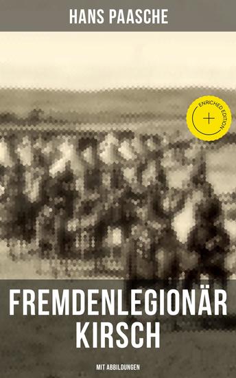 Fremdenlegionär Kirsch (Mit Abbildungen) - Bereicherte Ausgabe Kriegserlebnisse: Erster Weltkrieg - Eine abenteuerliche Fahrt von Kamerun in die deutschen Schützengräben in den Kriegsjahren 1914 15 - cover