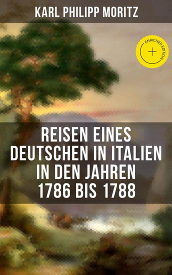 Karl Philipp Moritz: Reisen eines Deutschen in Italien in den Jahren 1786 bis 1788 - Bereicherte Ausgabe Reisebericht in Briefen - cover