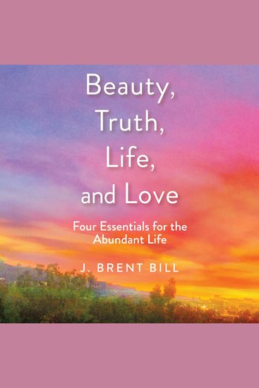Beauty Truth Life and Love - Four Essentials for the Abundant Life - cover