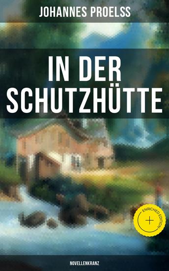 In der Schutzhütte (Novellenkranz) - Bereicherte Ausgabe : Wanderzauber Heimkehr Hochgefreit Im Sonnenschein Die Geschichte der Malersleute Der Bötzler Im ewigen Eise - cover