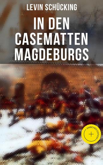 In den Casematten Magdeburgs - Bereicherte Ausgabe Historischer Roman - Die Geschichte aus den Wirren des Siebenjährigen Krieges - cover