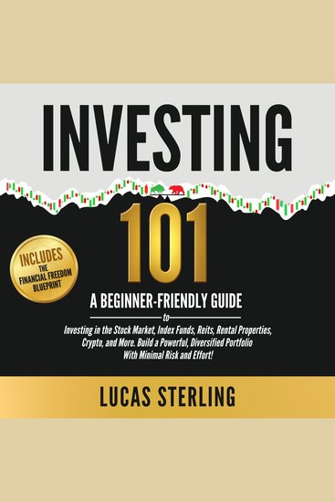 Investing 101 - A Beginner-Friendly Guide to Investing in the Stock Market Index Funds Reits Rental Properties Crypto and More—Build a Powerful Diversified Portfolio With Minimal Risk and Effort - cover