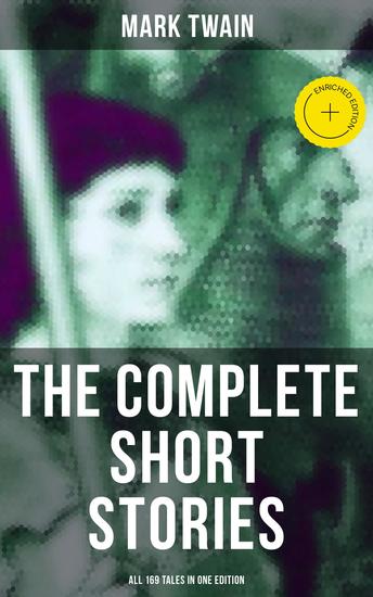 The Complete Short Stories of Mark Twain - All 169 Tales in One Edition - Enriched edition - cover
