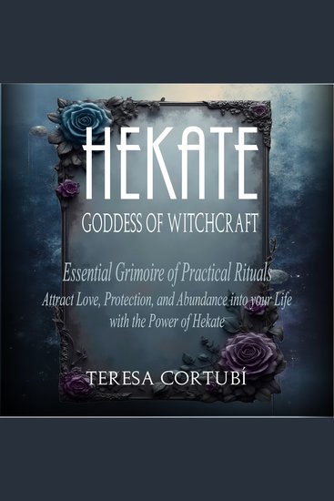Hekate: Goddess of Witchcraft – Essential Grimoire of Practical Rituals - Attract Love Protection and Abundance into your Life with the Power of Hekate - cover