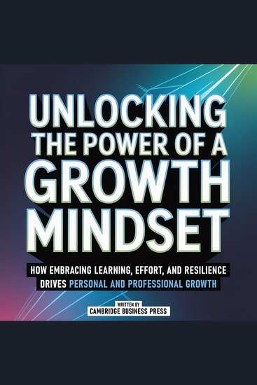 Unlocking The Power Of A Growth Mindset - How Embracing Learning Effort And Resilience Drives Personal And Professional Growth - cover