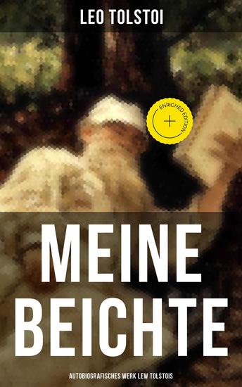 Meine Beichte: Autobiografisches Werk Lew Tolstois - Bereicherte Ausgabe Autobiografische Schriften über die Melancholie Philosophie und Religion: Wiederfindung Lew Tolstois - cover