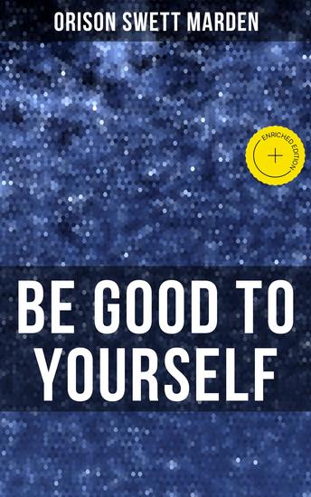 BE GOOD TO YOURSELF - Enriched edition How to Keep Your Powers up to the Highest Possible Standard How to Conserve Your Energies and Guard Your Health - cover