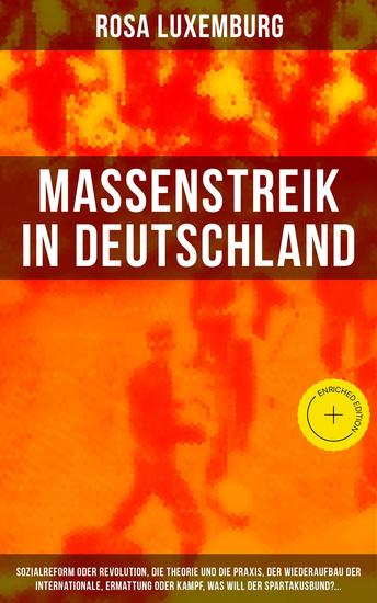 Massenstreik in Deutschland - Bereicherte Ausgabe Sozialreform oder Revolution Die Theorie und die Praxis Der Wiederaufbau der Internationale Ermattung oder Kampf Was will der Spartakusbund? - cover