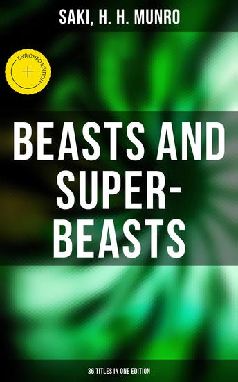 BEASTS AND SUPER-BEASTS - 36 Titles in One Edition - Enriched edition The She-Wolf Laura The Boar-Pig The Brogue The Hen The Open Window The Treasure-Ship The Cobweb & more - cover