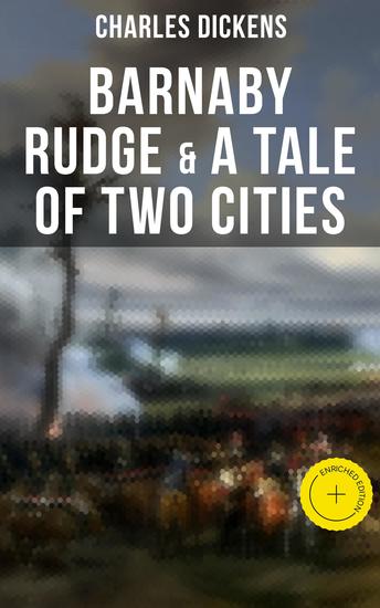 Barnaby Rudge & A Tale of Two Cities - Enriched edition The Riots of Eighty & French Revolution (Illustrated Classics with "The Life of Charles Dickens" & Criticism) - cover