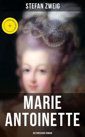 Marie Antoinette: Historischer Roman - Bereicherte Ausgabe Die ebenso dramatische wie tragische Biographie von Marie Antoinette - cover