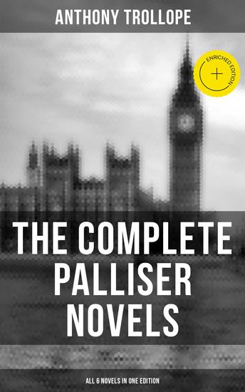 THE COMPLETE PALLISER NOVELS (All 6 Novels in One Edition) - Enriched edition Can You Forgive Her? Phineas Finn The Eustace Diamonds Phineas Redux The Prime Minister & The Duke's Children - cover