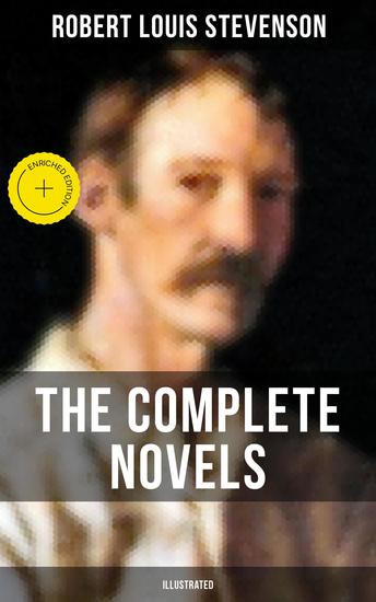 The Complete Novels of Robert L Stevenson (Illustrated) - Enriched edition Treasure Island Dr Jekyll and Mr Hyde Kidnapped The Black Arrow The Master of Ballantrae… - cover
