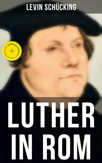 Luther in Rom - Bereicherte Ausgabe Historischer Roman (Der Ursprung der Reformation - Die längste und weiteste Reise im Leben Martin Luthers) - cover