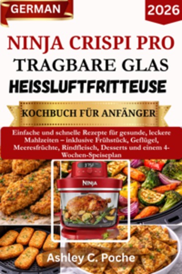 Ninja Crispi PRO Tragbare Glas-Heißluftfritteuse – Kochbuch für Anfänger 2026 - Einfache und schnelle Rezepte für gesunde leckere Mahlzeiten – inklusive Frühstück Geflügel Meeresfrüchte Rindfleisch Desserts und einem 4-Wochen-Speiseplan - cover