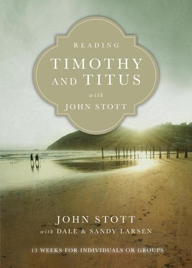 Reading Timothy and Titus with John Stott - 13 Weeks for Individuals or Groups - cover