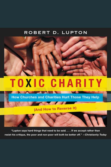 Toxic Charity - How Churches and Charities Hurt Those They Help (And How to Reverse It) - cover
