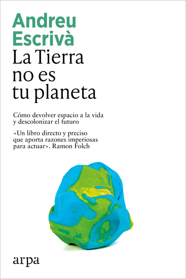 La Tierra no es tu planeta - Cómo devolver espacio a la vida y descolonizar el futuro - cover