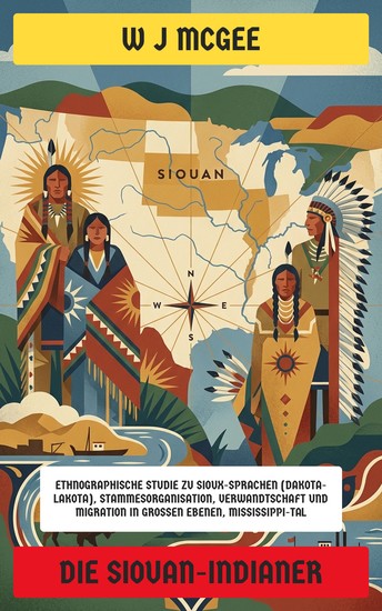 Die Siouan-Indianer - Ethnographische Studie zu Sioux-Sprachen (Dakota–Lakota) Stammesorganisation Verwandtschaft und Migration in Großen Ebenen Mississippi-Tal - cover