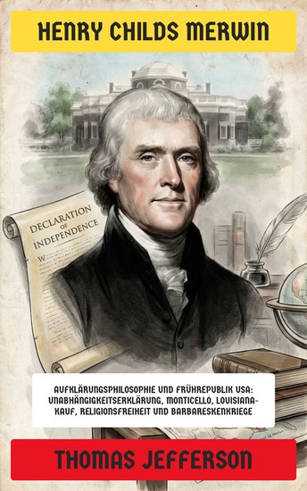 Thomas Jefferson - Aufklärungsphilosophie und Frührepublik USA: Unabhängigkeitserklärung Monticello Louisiana-Kauf Religionsfreiheit und Barbareskenkriege - cover