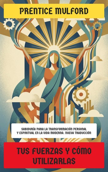 Tus Fuerzas y Cómo Utilizarlas - Sabiduría para la transformación personal y espiritual en la vida moderna - cover