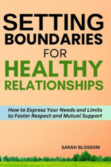 Setting Boundaries for a Healthy Relationships - How to Express Your Needs and Limits to Foster Respect and Mutual Support - cover