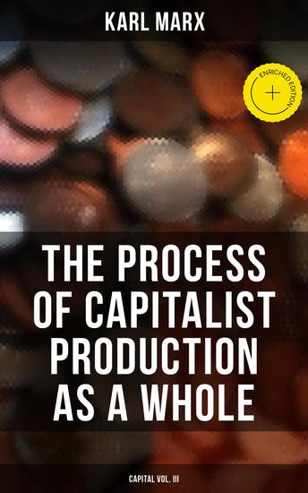 The Process of Capitalist Production as a Whole (Capital Vol III) - Enriched edition - cover