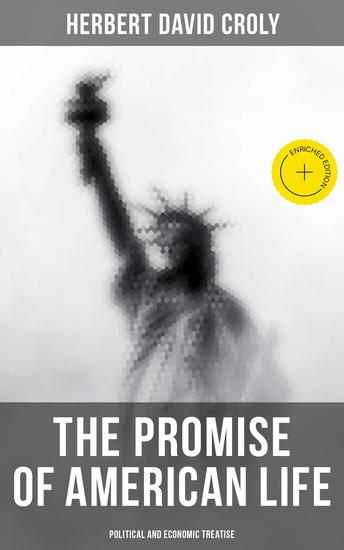 The Promise of American Life - Political and Economic Treatise - Enriched edition Political and Economic Theory Classic - cover