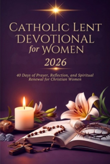 Catholic Lent Devotional For Women 2026 - 40 Days of Prayer Reflection and Spiritual Renewal for Christian Women - cover
