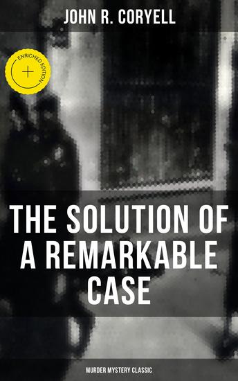 THE SOLUTION OF A REMARKABLE CASE (Murder Mystery Classic) - Enriched edition Nick Carter Detective Library - cover