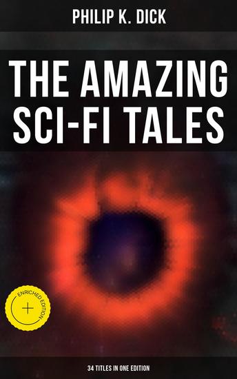 The Amazing Sci-Fi Tales of Philip K Dick - 34 Titles in One Edition - Enriched edition - cover