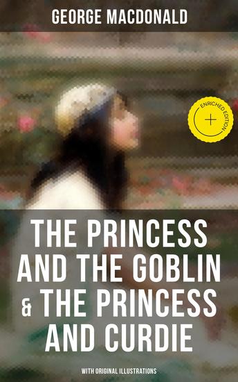The Princess and the Goblin & The Princess and Curdie (With Original Illustrations) - Enriched edition Children's Classics - cover