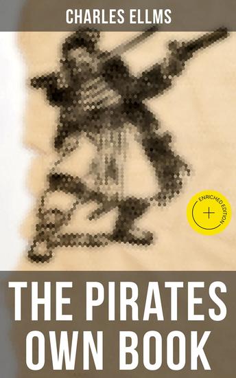 The Pirates Own Book - Enriched edition Narratives of the Most Celebrated Sea Robbers - cover