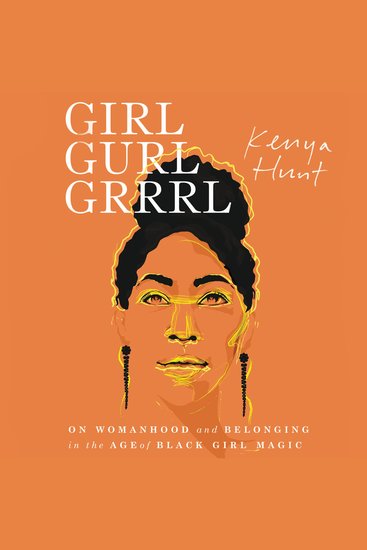Girl Gurl Grrrl - On Womanhood and Belonging in the Age of Black Girl Magic - cover
