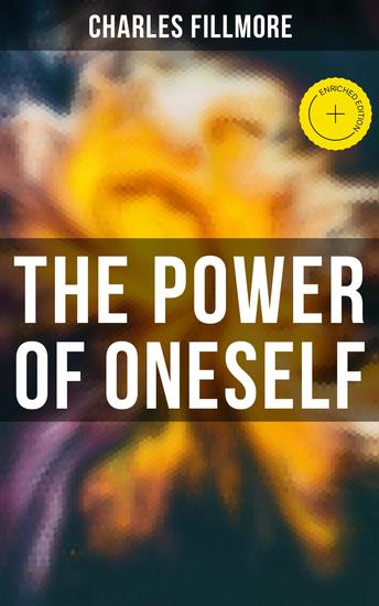The Power of Oneself - Enriched edition The Twelve Powers of Man Prosperity Christian Healing Jesus Christ Heals Mysteries of John Atom-Smashing Power of Mind - cover