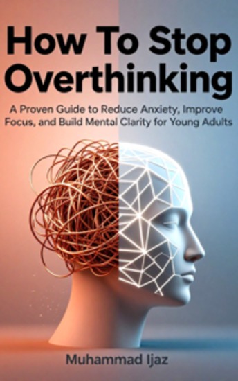 How To Stop Overthinking - A Proven Guide to Reduce Anxiety Improve Focus and Build Mental Clarity for Young Adults - cover