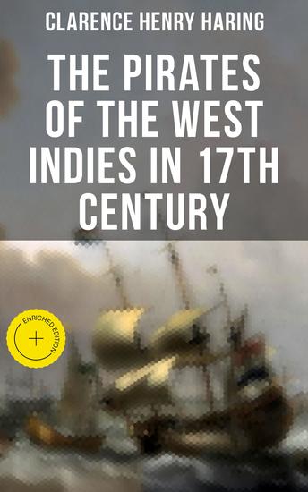 THE PIRATES OF THE WEST INDIES IN 17TH CENTURY - Enriched edition The True Story of the Bold Pirates of the Caribbean - cover