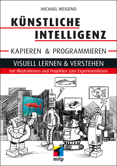 Künstliche Intelligenz kapieren & programmieren - Visuell lernen & verstehen mit Illustrationen und Projekten zum Experimentieren - cover