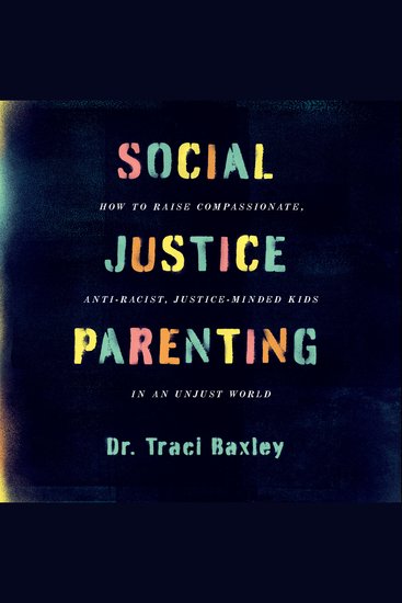 Social Justice Parenting - How to Raise Compassionate Anti-Racist Justice-Minded Kids in an Unjust World - cover