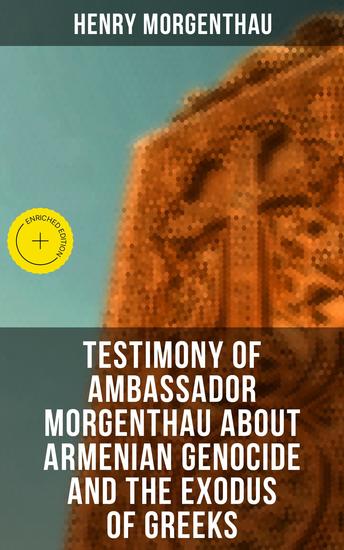 Testimony of Ambassador Morgenthau about Armenian Genocide and the Exodus of Greeks - Enriched edition - cover