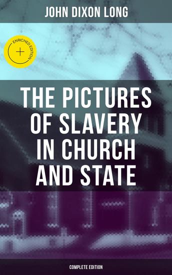 The Pictures of Slavery in Church and State (Complete Edition) - Enriched edition Including Personal Reminiscences Biographical Sketches and Anecdotes on Slavery by John Wesley and Richard Watson - cover