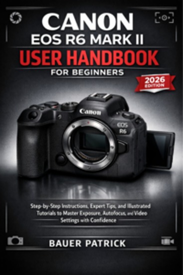 Canon EOS R6 Mark II User Handbook for Beginners - Step-by-Step Instructions Expert Tips and Illustrated Tutorials to Master Exposure Autofocus and Video Settings with Confidence - cover