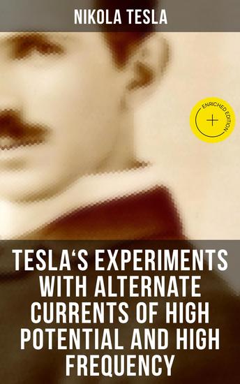 Tesla's Experiments with Alternate Currents of High Potential and High Frequency - Enriched edition - cover