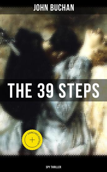 THE 39 STEPS (Spy Thriller) - Enriched edition A Sinister Assassination Plot & A Gripping Tale of Love Action and Adventure - cover