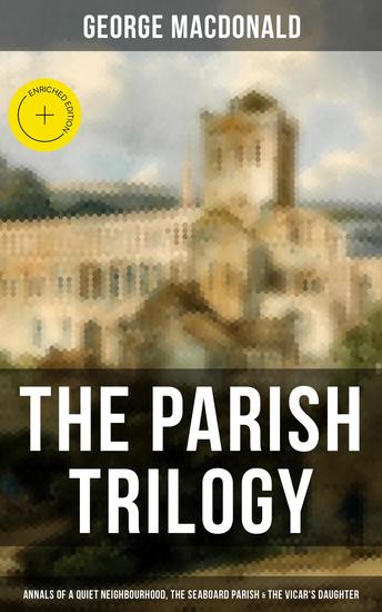 THE PARISH TRILOGY - Annals of a Quiet Neighbourhood The Seaboard Parish & The Vicar's Daughter - Enriched edition - cover