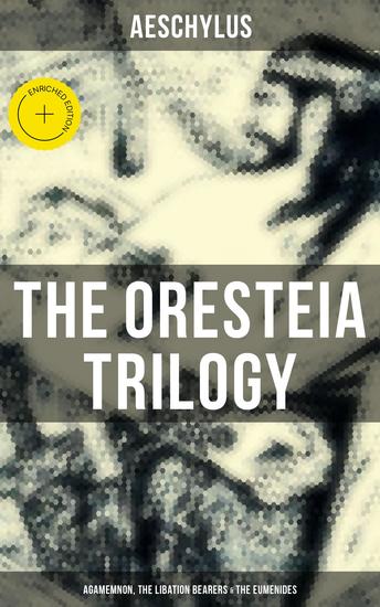 THE ORESTEIA TRILOGY: Agamemnon The Libation Bearers & The Eumenides - Enriched edition - cover