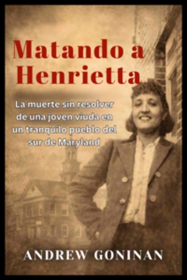Matando a Henrietta - La muerte sin resolver de una joven viuda en un tranquilo pueblo del sur de Maryland - cover
