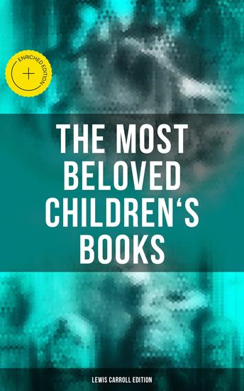 The Most Beloved Children's Books - Lewis Carroll Edition - Enriched edition Alice in Wonderland Through the Looking-Glass Sylvie and Bruno A Tangled Tale… - cover